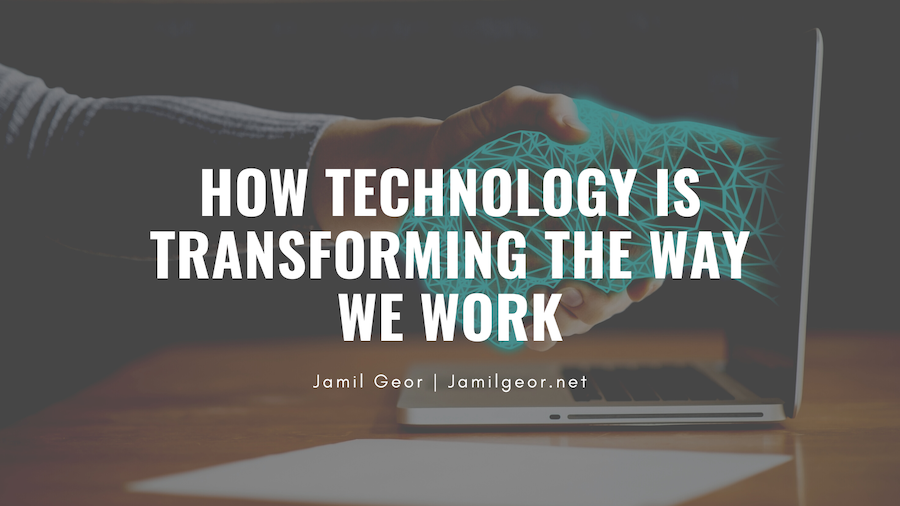 Jamil Geor How Technology is Transforming the Way We Work